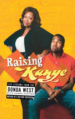 Raising Kanye: Life Lessons from the Mother of a Hip-Hop Superstar By Donda West, Karen Hunter, Kanye West (Foreword by) Cover Image