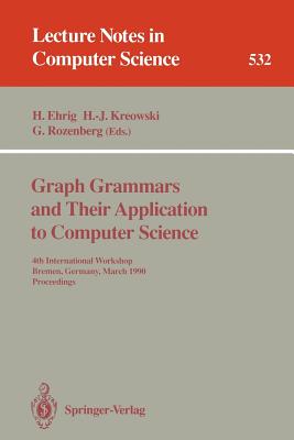 Graph Grammars and Their Application to Computer Science: 4th International Workshop, Bremen, Germany, March 5-9, 1990. Proceedings (Lecture Notes in Computer Science #532) Cover Image