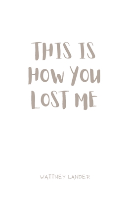 This is how you lost me By Wattney Lander Cover Image