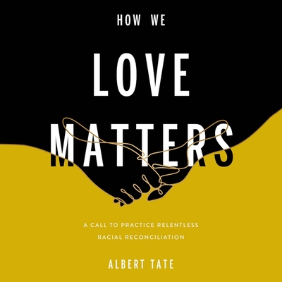 How We Love Matters: A Call to Practice Relentless Racial Reconciliation Cover Image
