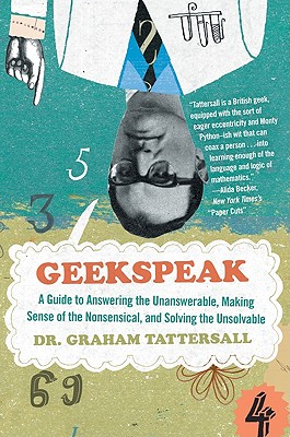 Geekspeak: A Guide to Answering the Unanswerable, Making Sense of the Nonsensical, and Solving the Unsolvable Cover Image