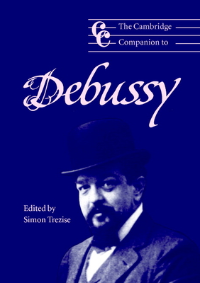 The Cambridge Companion to Debussy (Cambridge Companions to Music) By Simon Trezise (Editor) Cover Image