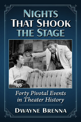 Nights That Shook the Stage: Forty Pivotal Events in Theater History Cover Image