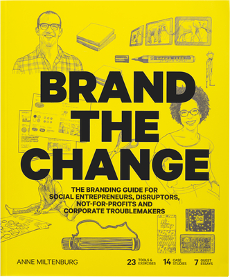 Brand the Change: The Branding Guide for social entrepreneurs, disruptors, not-for-profits and corporate troublemakers By Anne Miltenburg Cover Image
