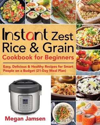 Instant Zest Rice & Grain Cookbook for Beginners By Megan Jamsen Cover Image