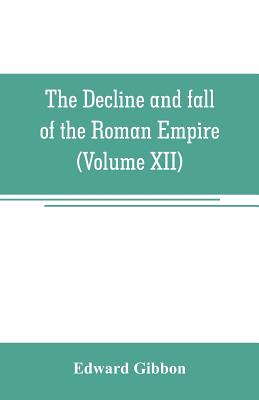 The decline and fall of the Roman Empire (Volume XII) Cover Image