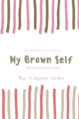 My Brown Self: Affirmations For Girls (Brown Skin Book #1)