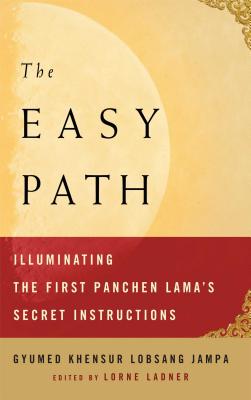 The Easy Path: Illuminating the First Panchen Lama's Secret Instructions By Gyumed Khensur Lobsang Jampa, Lorne Ladner (Editor) Cover Image