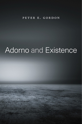 Adorno and Existence By Peter E. Gordon Cover Image