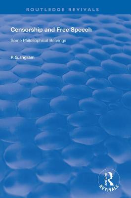 Censorship and Free Speech: Some Philosophical Bearings (Routledge Revivals) By P. G. Ingram Cover Image