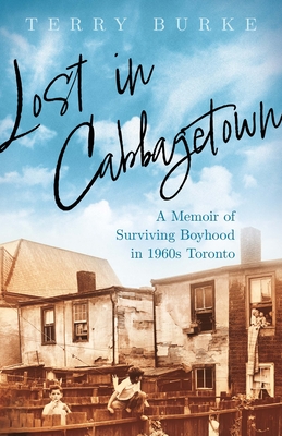 Lost in Cabbagetown: A Memoir of Surviving Boyhood in 1960s Toronto By Terry Burke Cover Image
