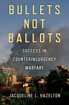 Bullets Not Ballots: Success in Counterinsurgency Warfare (Cornell Studies in Security Affairs) Cover Image
