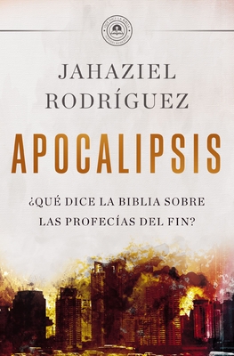 Apocalipsis: ¿Qué Dice La Biblia Sobre Las Profecías del Fin? By Jahaziel Rodríguez Cover Image