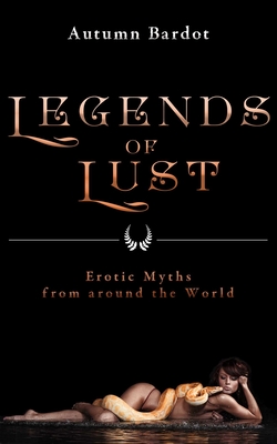 Legends of Lust: Erotic Myths from Around the World Cover Image