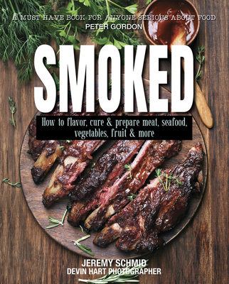 Smoked: How to Flavor, Cure and Prepare Meat, Seafood, Vegetables, Fruit and More By Jeremy Schmid Cover Image