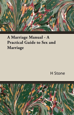 A Marriage Manual - A Practical Guide to Sex and Marriage By H. M. Stone, A. S. Stone Cover Image