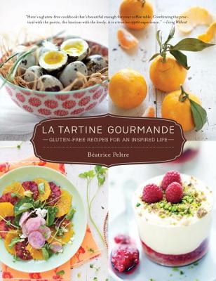 La Tartine Gourmande: Gluten-Free Recipes for an Inspired Life By Beatrice Peltre Cover Image