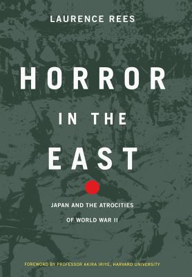 Horror In The East: Japan And The Atrocities Of World War 2 By Laurence Rees Cover Image