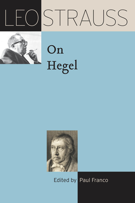 Leo Strauss on Hegel (The Leo Strauss Transcript Series) By Leo Strauss, Paul Franco (Editor) Cover Image