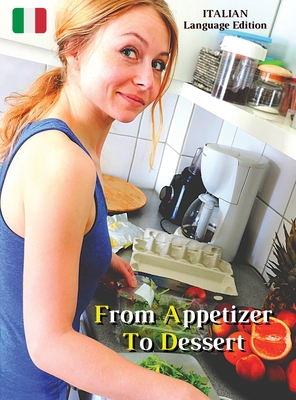 From Appetizer To Dessert - Cookbook With Many Food Recipes - Interpreting and Executing Recipes With a Cooking Robot: Come Cucinare Cibi Di Qualità G Cover Image