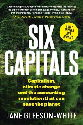 Six Capitals: Capitalism, Climate Change and the Accounting Revolution that Can Save the Planet By Jane Gleeson-White Cover Image