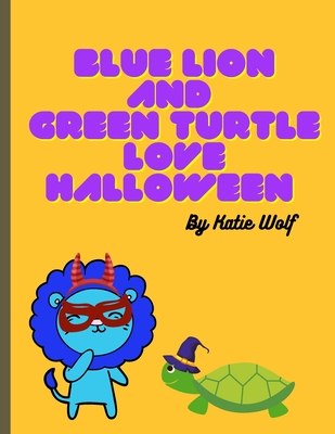 Blue Lion And Green Turtle Love Halloween: A Fall Children's Book For Ages 3-9 By Katie Wolf Cover Image