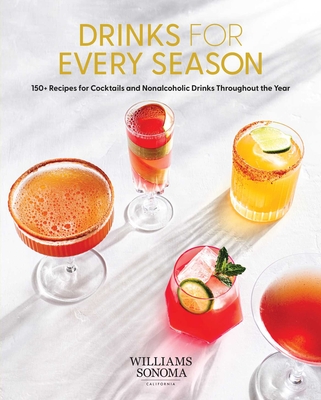Drinks for Every Season : 100+ Recipes for Cocktails & Nonalcoholic Drinks Throughout the Year (Cocktail/Mixology/Nonalcoholic Drink Recipes)  By Weldon Owen Cover Image