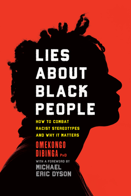 Lies about Black People: How to Combat Racist Stereotypes and Why It Matters By Omekongo Dibinga, Michael Eric Dyson (Foreword by) Cover Image