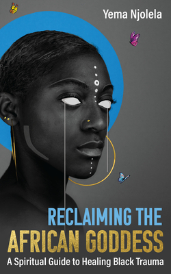 Reclaiming the African Goddess: A Spiritual Guide to Healing Black ...