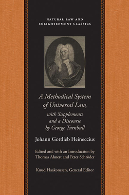 A Methodical System of Universal Law: Or, the Laws of Nature and Nations; With Supplements and a Discourse by George Turnbull (Natural Law and Enlightenment Classics) Cover Image