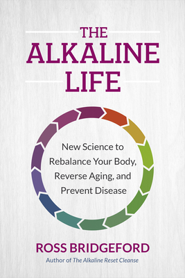 The Alkaline Life: New Science to Rebalance Your Body, Reverse Aging, and Prevent Disease Cover Image