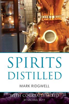 Spirits distilled: With cocktails mixed by Michael Butt (Classic Wine Library) By Mark Ridgwell, Michael Butt (Contribution by) Cover Image