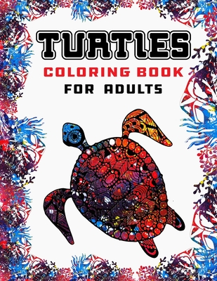 Turtles Coloring Book For Adults: Sea Turtle Stress Relief Designs For Adults Relaxation, Art Therapy & Meditation Practice For Adults Cover Image