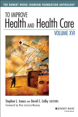 To Improve Health and Health Care, Volume XVI: The Robert Wood Johnson Foundation Anthology (Jossey-Bass Public Health)