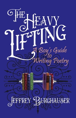 The Heavy Lifting: A Boy's Guide to Writing Poetry By Jeffrey Burghauser Cover Image