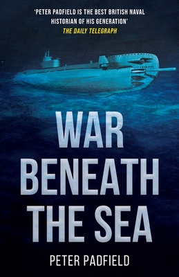 War Beneath the Sea: Submarine conflict during World War II (Peter Padfield Naval History)