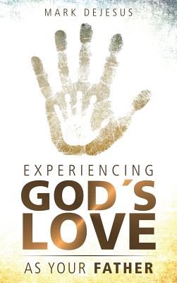 Experiencing God's Love as Your Father By Mark DeJesus Cover Image