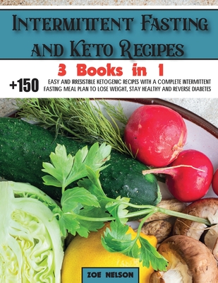 Intermittent Fasting and Keto Recipes: +150 Easy and Irresistible Ketogenic Recipes With a Complete Intermittent Fasting Meal Plan to Lose Weight, Sta (Healthy Cookbook #6)