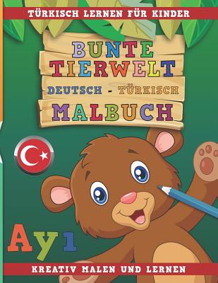 Bunte Tierwelt Deutsch - Türkisch Malbuch. Türkisch Lernen Für Kinder. Kreativ Malen Und Lernen. Cover Image