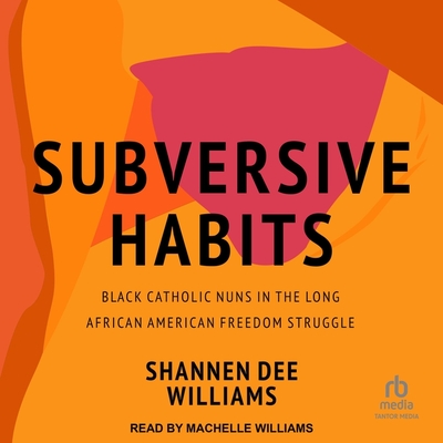 Subversive Habits: Black Catholic Nuns in the Long African American Freedom Struggle Cover Image