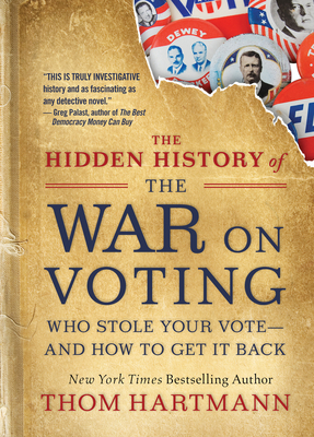 The Hidden History of the War on Voting: Who Stole Your Vote and How to Get It Back (The Thom Hartmann Hidden History Series #3) By Thom Hartmann Cover Image