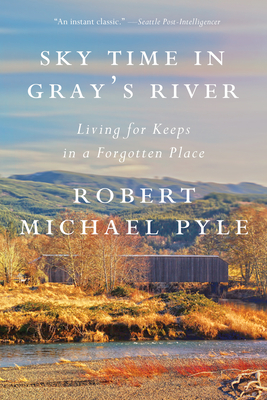 Sky Time in Gray's River: Living for Keeps in a Forgotten Place By Robert Michael Pyle Cover Image