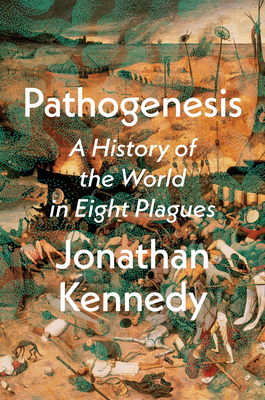 Pathogenesis: A History of the World in Eight Plagues By Jonathan Kennedy Cover Image