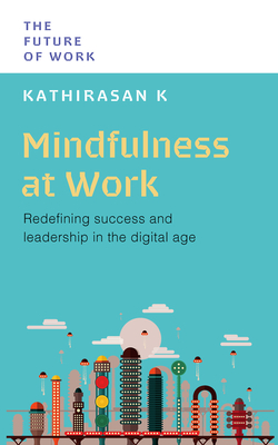 Mindfulness at Work: Redefining Success and Leadership in the Digital Age (The Future of Work )
