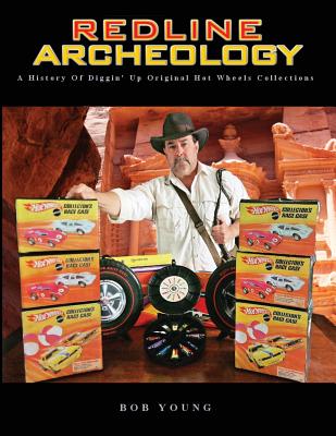 Redline Archeology: A History of Diggin' up Original Hot Wheels Collections By Bob Young Cover Image