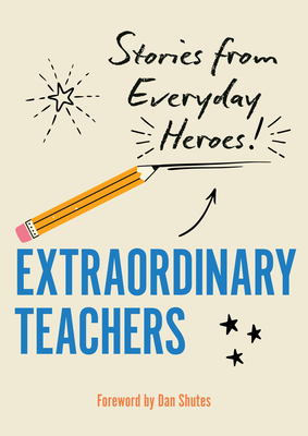 Extraordinary Teachers: Stories from Everyday Heroes By Dan Shutes (Foreword by), Editors of Rock Point Cover Image