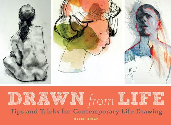 Drawn from Life: Tips and Tricks for Contemporary Life Drawing (Sketch Book, Life Drawing Guide, Gifts for Artists) By Helen Birch Cover Image
