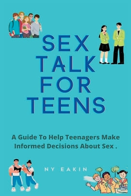 Sex Talk for Teens: A Guide To Help Teenagers Make Informed Decisions About Sex . Cover Image
