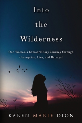 Into the Wilderness: One Woman's Extraordinary Journey through Corruption, Lies, and Betrayal