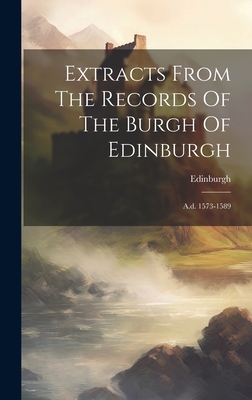 Extracts From The Records Of The Burgh Of Edinburgh: A.d. 1573-1589 By Edinburgh (Scotland) Cover Image